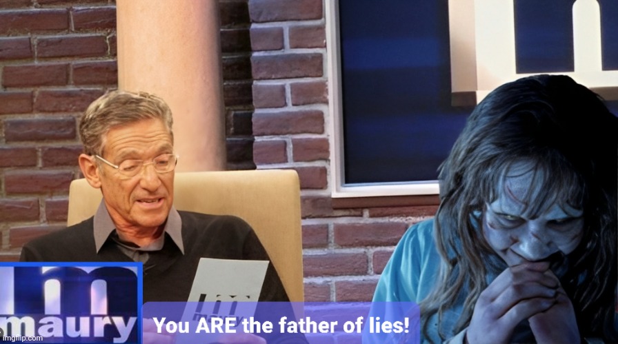 Maury meets the Father of lies | image tagged in maury lie detector,the exorcist,father,devil,maury povich | made w/ Imgflip meme maker