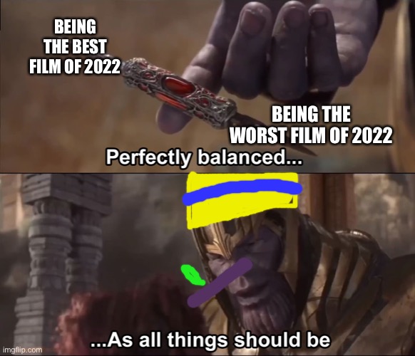 Pinocchio is the best and the worst | BEING THE BEST FILM OF 2022; BEING THE WORST FILM OF 2022 | image tagged in thanos perfectly balanced as all things should be | made w/ Imgflip meme maker