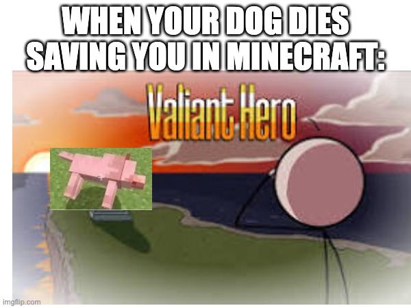 WHEN YOUR DOG DIES SAVING YOU IN MINECRAFT: | made w/ Imgflip meme maker
