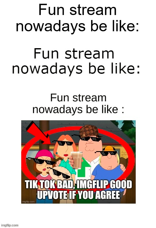 Fun stream nowadays be like: | made w/ Imgflip meme maker