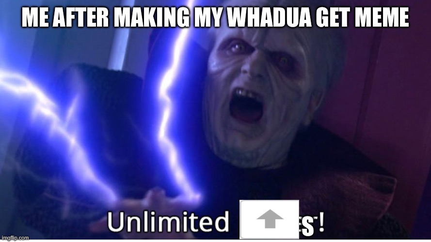 UNLIMITED UPVOTES | ME AFTER MAKING MY WHADUA GET MEME; S | image tagged in fun | made w/ Imgflip meme maker