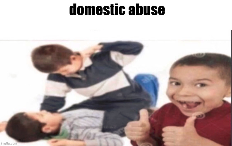 domestic abuse | made w/ Imgflip meme maker