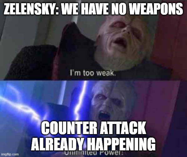 I’m too weak... UNLIMITED POWER | ZELENSKY: WE HAVE NO WEAPONS; COUNTER ATTACK ALREADY HAPPENING | image tagged in i m too weak unlimited power | made w/ Imgflip meme maker