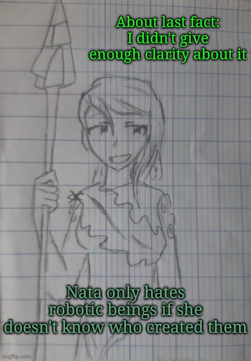 She still hates Knifeboi and the Exotic creator | About last fact: I didn't give enough clarity about it; Nata only hates robotic beings if she doesn't know who created them | image tagged in nata | made w/ Imgflip meme maker