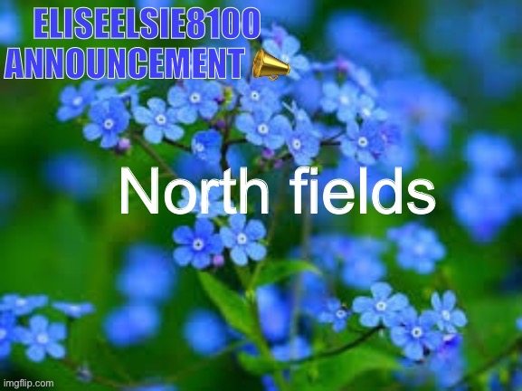 EliseElsie8100 Announcement | North fields | image tagged in eliseelsie8100 announcement | made w/ Imgflip meme maker