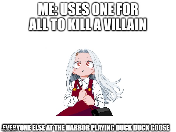 amazed Eri | ME: USES ONE FOR ALL TO KILL A VILLAIN; EVERYONE ELSE AT THE HARBOR PLAYING DUCK DUCK GOOSE | image tagged in my hero academia,funny memes | made w/ Imgflip meme maker