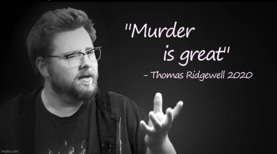 “Murder is great” -Thomas Ridgwell | image tagged in image tags,murder,is,amazing | made w/ Imgflip meme maker