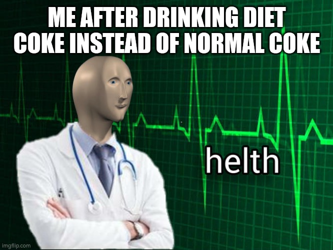 Stonks Helth | ME AFTER DRINKING DIET COKE INSTEAD OF NORMAL COKE | image tagged in stonks helth | made w/ Imgflip meme maker