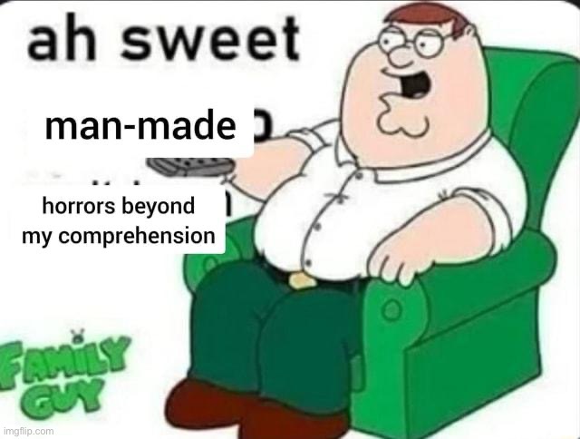 ah sweet man made horrors beyond my comprehension | image tagged in ah sweet man made horrors beyond my comprehension | made w/ Imgflip meme maker