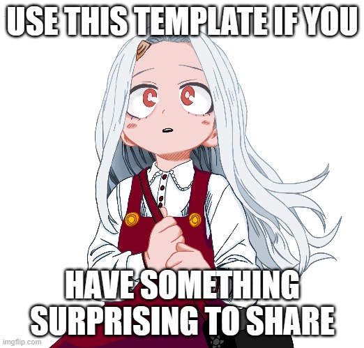 Eri template that I will make a plate when I'm a youtuber (FYI,yes I'm saying that in the future,if you search DeathDaWolf.com/m | USE THIS TEMPLATE IF YOU; HAVE SOMETHING SURPRISING TO SHARE | image tagged in my hero academia | made w/ Imgflip meme maker