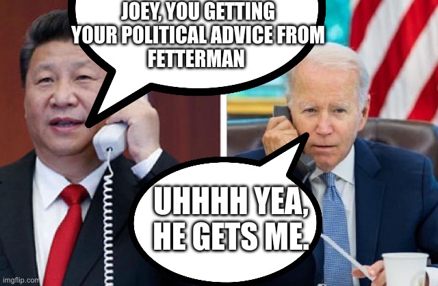 Fetterman is smarter than you | JOEY, YOU GETTING
YOUR POLITICAL ADVICE FROM
FETTERMAN; UHHHH YEA,
HE GETS ME. | image tagged in memes,funny | made w/ Imgflip meme maker