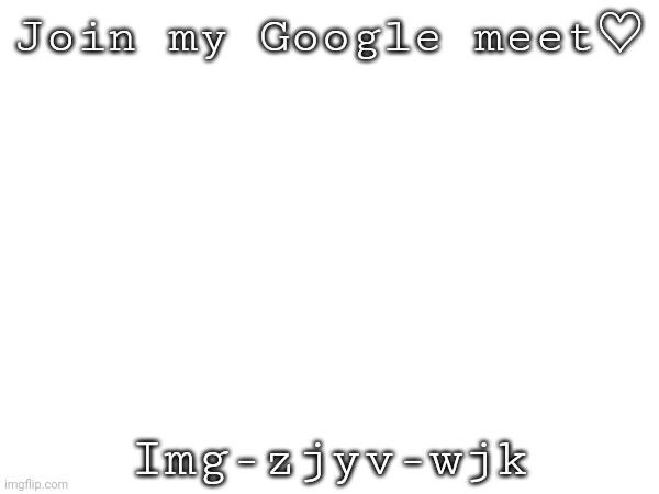Pls join | Join my Google meet♡; Img-zjyv-wjk | image tagged in the hangover | made w/ Imgflip meme maker