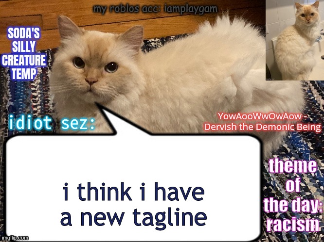 soda's silly creature temp | i think i have a new tagline | image tagged in soda's silly creature temp | made w/ Imgflip meme maker