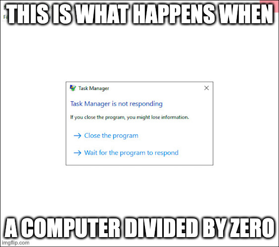 Computer.EXE Isn't Working Properly | THIS IS WHAT HAPPENS WHEN; A COMPUTER DIVIDED BY ZERO | image tagged in computer,memes | made w/ Imgflip meme maker