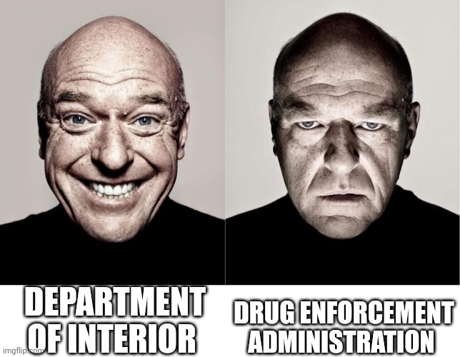 breaking bad smile frown | DEPARTMENT OF INTERIOR; DRUG ENFORCEMENT ADMINISTRATION | image tagged in breaking bad smile frown | made w/ Imgflip meme maker