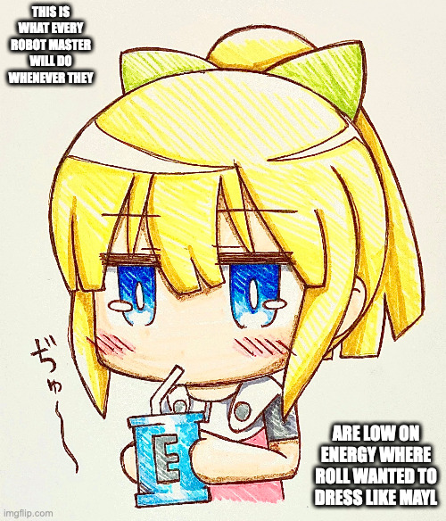 Roll Drinking From an E-Tank | THIS IS WHAT EVERY ROBOT MASTER WILL DO WHENEVER THEY; ARE LOW ON ENERGY WHERE ROLL WANTED TO DRESS LIKE MAYL | image tagged in roll,megaman,memes | made w/ Imgflip meme maker