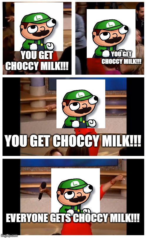 Weegeepie if you subscribe(weegeepie games. HE GAMES HARD. he litterally got to door 52(jeff shop).) | YOU GET CHOCCY MILK!!! YOU GET CHOCCY MILK!!! YOU GET CHOCCY MILK!!! EVERYONE GETS CHOCCY MILK!!! | image tagged in memes,oprah you get a car everybody gets a car | made w/ Imgflip meme maker