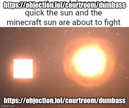 https://objection.lol/courtroom/dumbass | https://objection.lol/courtroom/dumbass; https://objection.lol/courtroom/dumbass | image tagged in guys get your telescopes quick | made w/ Imgflip meme maker