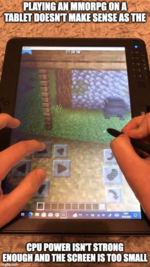 Playing Minecraft on a Tablet | PLAYING AN MMORPG ON A TABLET DOESN'T MAKE SENSE AS THE; CPU POWER ISN'T STRONG ENOUGH AND THE SCREEN IS TOO SMALL | image tagged in tablet,minecraft,memes | made w/ Imgflip meme maker
