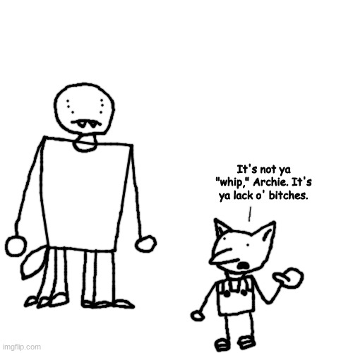 vfghbj | It's not ya "whip," Archie. It's ya lack o' bitches. | made w/ Imgflip meme maker