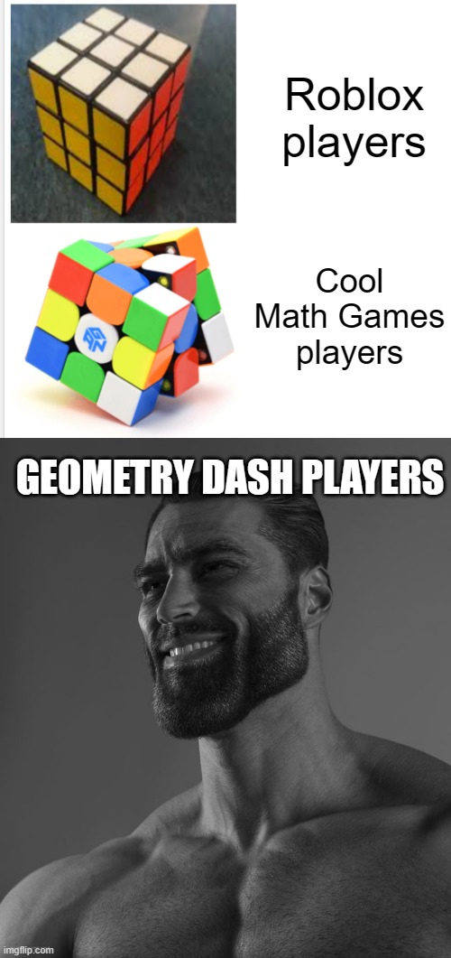 This meme kinda sucks but I just wanted to try this template out (#544) | Roblox players; Cool Math Games players; GEOMETRY DASH PLAYERS | image tagged in cubing comparison,giga chad,rubiks cube,cool memes,roblox,geometry dash | made w/ Imgflip meme maker