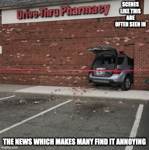 Car Crashing Throw CVS Wall | SCENES LIKE THIS ARE OFTEN SEEN IN; THE NEWS WHICH MAKES MANY FIND IT ANNOYING | image tagged in cars,memes | made w/ Imgflip meme maker
