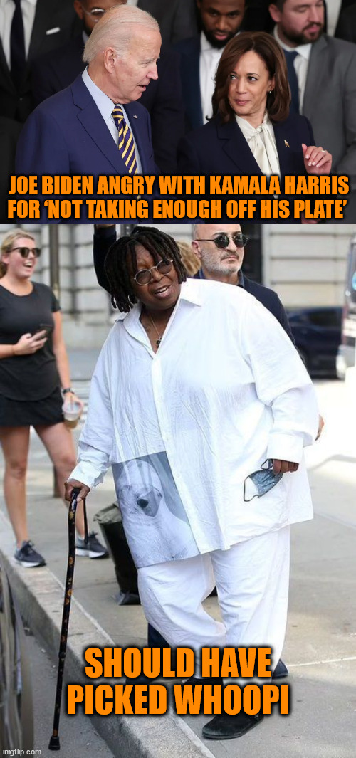 JOE BIDEN ANGRY WITH KAMALA HARRIS FOR ‘NOT TAKING ENOUGH OFF HIS PLATE’; SHOULD HAVE PICKED WHOOPI | image tagged in joe biden,kamala harris,whoopi goldberg | made w/ Imgflip meme maker
