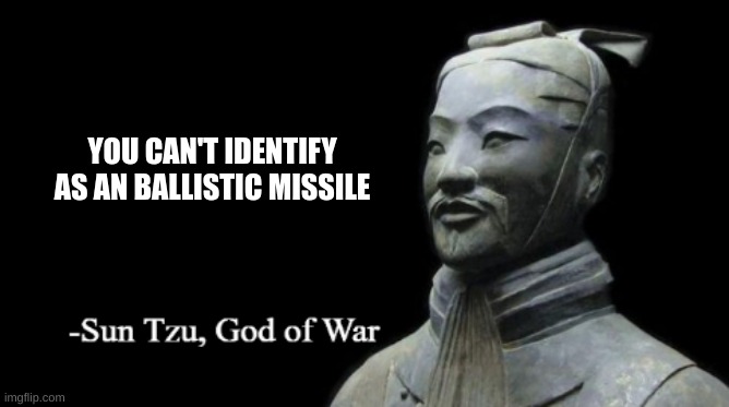 Sun Tzu, God of War | YOU CAN'T IDENTIFY AS AN BALLISTIC MISSILE | image tagged in sun tzu god of war | made w/ Imgflip meme maker