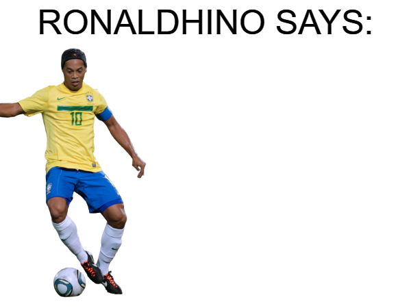 High Quality Ronaldhino says Blank Meme Template