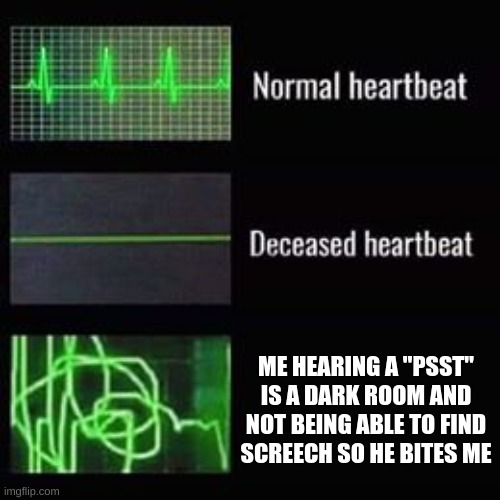 I literally have a mini heart attack (omg Frfr) | ME HEARING A "PSST" IS A DARK ROOM AND NOT BEING ABLE TO FIND SCREECH SO HE BITES ME | image tagged in heartbeat rate,doors,screech | made w/ Imgflip meme maker