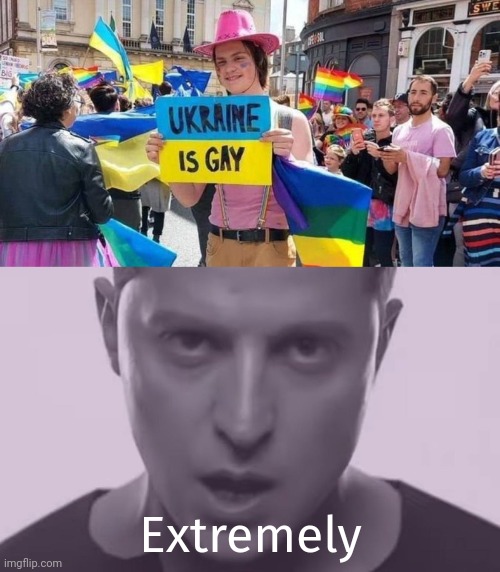 Extremely gay. | Extremely | image tagged in memes | made w/ Imgflip meme maker