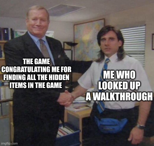 the office congratulations | THE GAME CONGRATULATING ME FOR FINDING ALL THE HIDDEN ITEMS IN THE GAME; ME WHO LOOKED UP A WALKTHROUGH | image tagged in the office congratulations | made w/ Imgflip meme maker