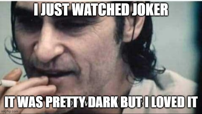 You wouldn't get it | I JUST WATCHED JOKER; IT WAS PRETTY DARK BUT I LOVED IT | image tagged in you wouldn't get it | made w/ Imgflip meme maker