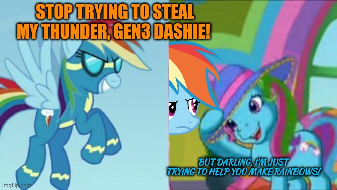 STOP TRYING TO STEAL MY THUNDER, GEN3 DASHIE! BUT DARLING, I'M JUST TRYING TO HELP YOU MAKE RAINBOWS! | made w/ Imgflip meme maker