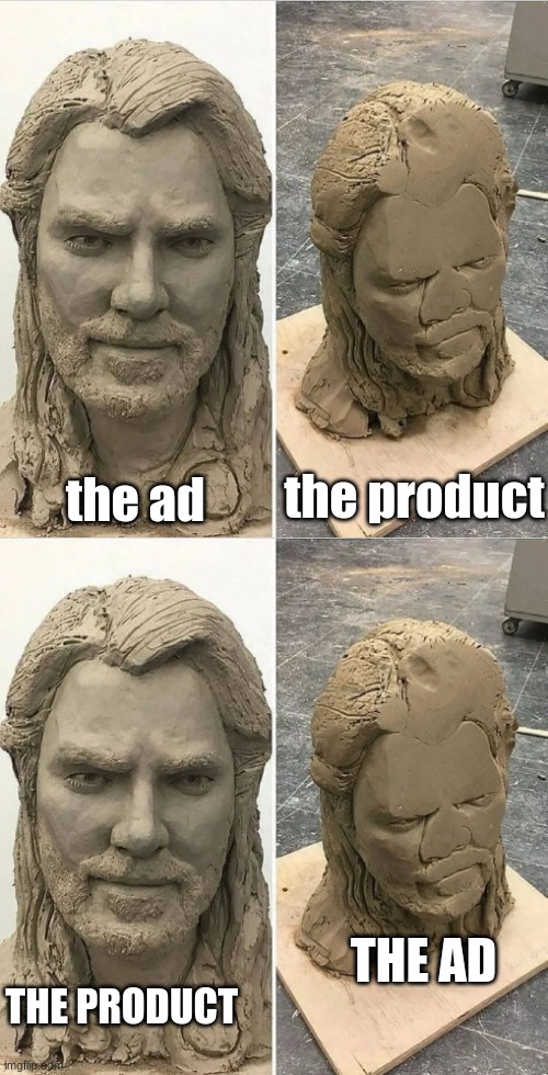 why why why why | the product; the ad; THE AD; THE PRODUCT | image tagged in statue before and after being dropped | made w/ Imgflip meme maker