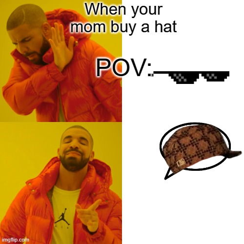 Drake Hotline Bling | When your mom buy a hat; POV: | image tagged in memes,drake hotline bling | made w/ Imgflip meme maker