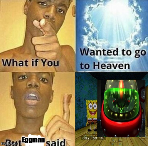 Here we go again | Eggman | image tagged in what if you wanted to go to heaven | made w/ Imgflip meme maker