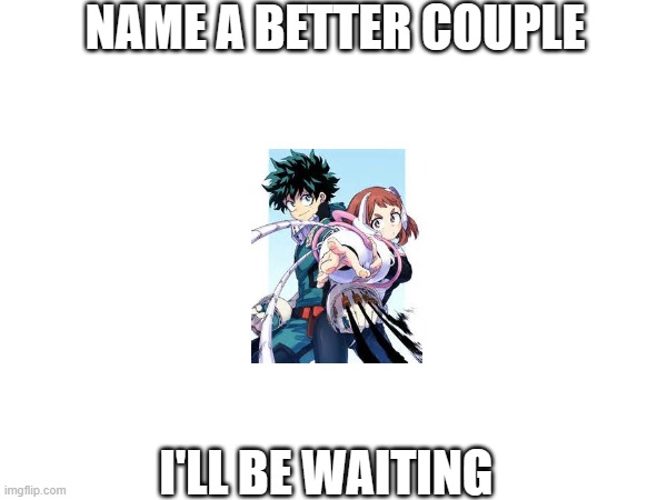Deku x Uravity | NAME A BETTER COUPLE; I'LL BE WAITING | image tagged in my hero academia | made w/ Imgflip meme maker