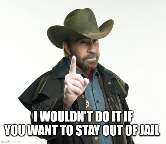 Chuck Norris Finger Meme | I WOULDN'T DO IT IF YOU WANT TO STAY OUT OF JAIL | image tagged in memes,chuck norris finger,chuck norris | made w/ Imgflip meme maker
