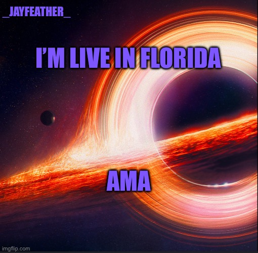 I’ll answer as soon as I can | _JAYFEATHER_; I’M LIVE IN FLORIDA; AMA | image tagged in template for me | made w/ Imgflip meme maker