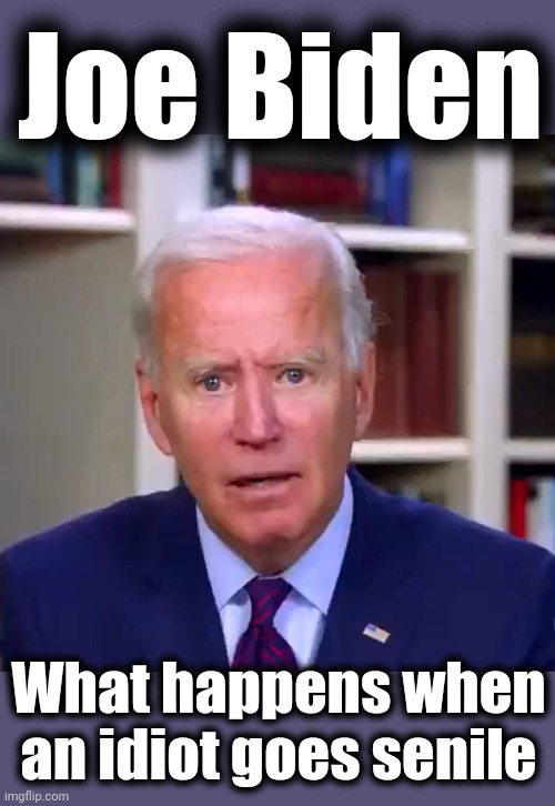 Joe Biden, senile creep | Joe Biden; What happens when
an idiot goes senile | image tagged in slow joe biden dementia face,memes,democrats,senile creep,dementia,idiot | made w/ Imgflip meme maker