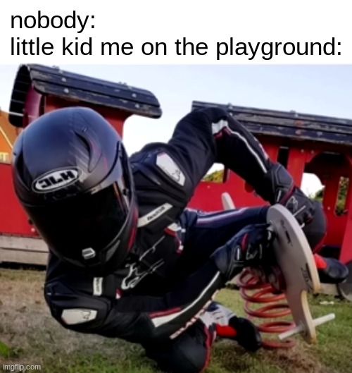 vroom vroom | nobody:
little kid me on the playground: | image tagged in motorcycle,playground | made w/ Imgflip meme maker