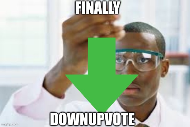 FINALLY | FINALLY; DOWNUPVOTE | image tagged in finally | made w/ Imgflip meme maker