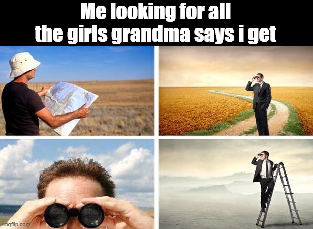 :I | Me looking for all the girls grandma says i get | image tagged in me trying to find | made w/ Imgflip meme maker