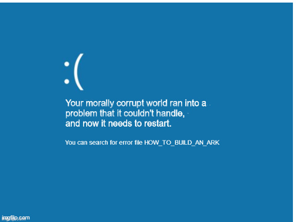 Noah's computer... | image tagged in blue screen of death,noah's ark,noah,error,morals,funny | made w/ Imgflip meme maker