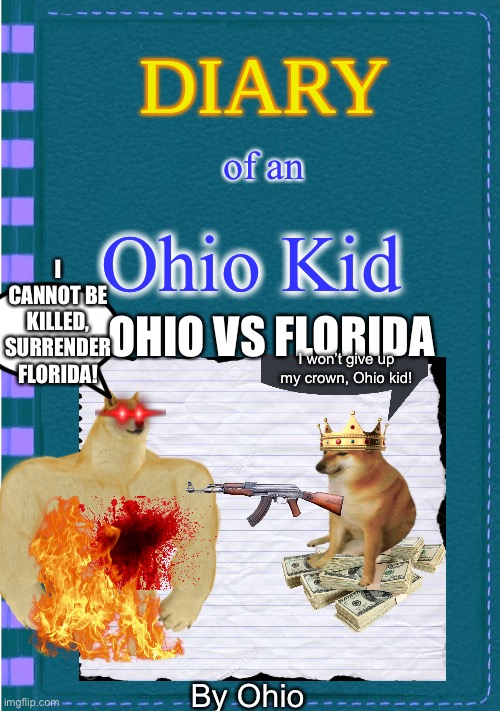 ohio | of an; Ohio Kid; I CANNOT BE KILLED, SURRENDER FLORIDA! OHIO VS FLORIDA; I won’t give up my crown, Ohio kid! By Ohio | image tagged in diary of a wimpy kid blank cover,only in ohio,ohio | made w/ Imgflip meme maker