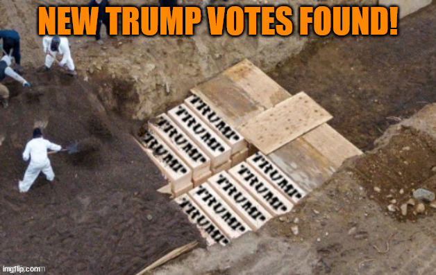 Trump buries the truth. | NEW TRUMP VOTES FOUND! | image tagged in trump buries the truth | made w/ Imgflip meme maker