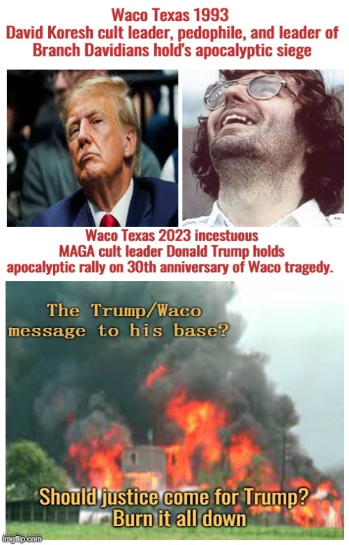 Trump / Koresh parallel | image tagged in donald trump,maga,burn,america,conservatives | made w/ Imgflip meme maker