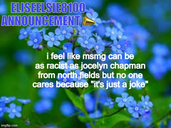 jocelyn chapman is a racist bitch | i feel like msmg can be as racist as jocelyn chapman from north fields but no one cares because "it's just a joke" | image tagged in eliseelsie8100 announcement | made w/ Imgflip meme maker