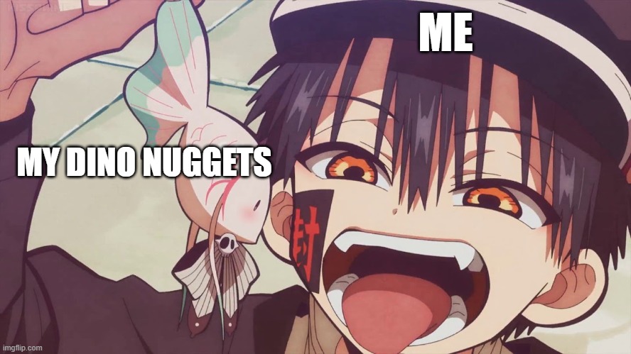 DINO NUGGETS | ME; MY DINO NUGGETS | image tagged in memes,food,anime,tbhk | made w/ Imgflip meme maker